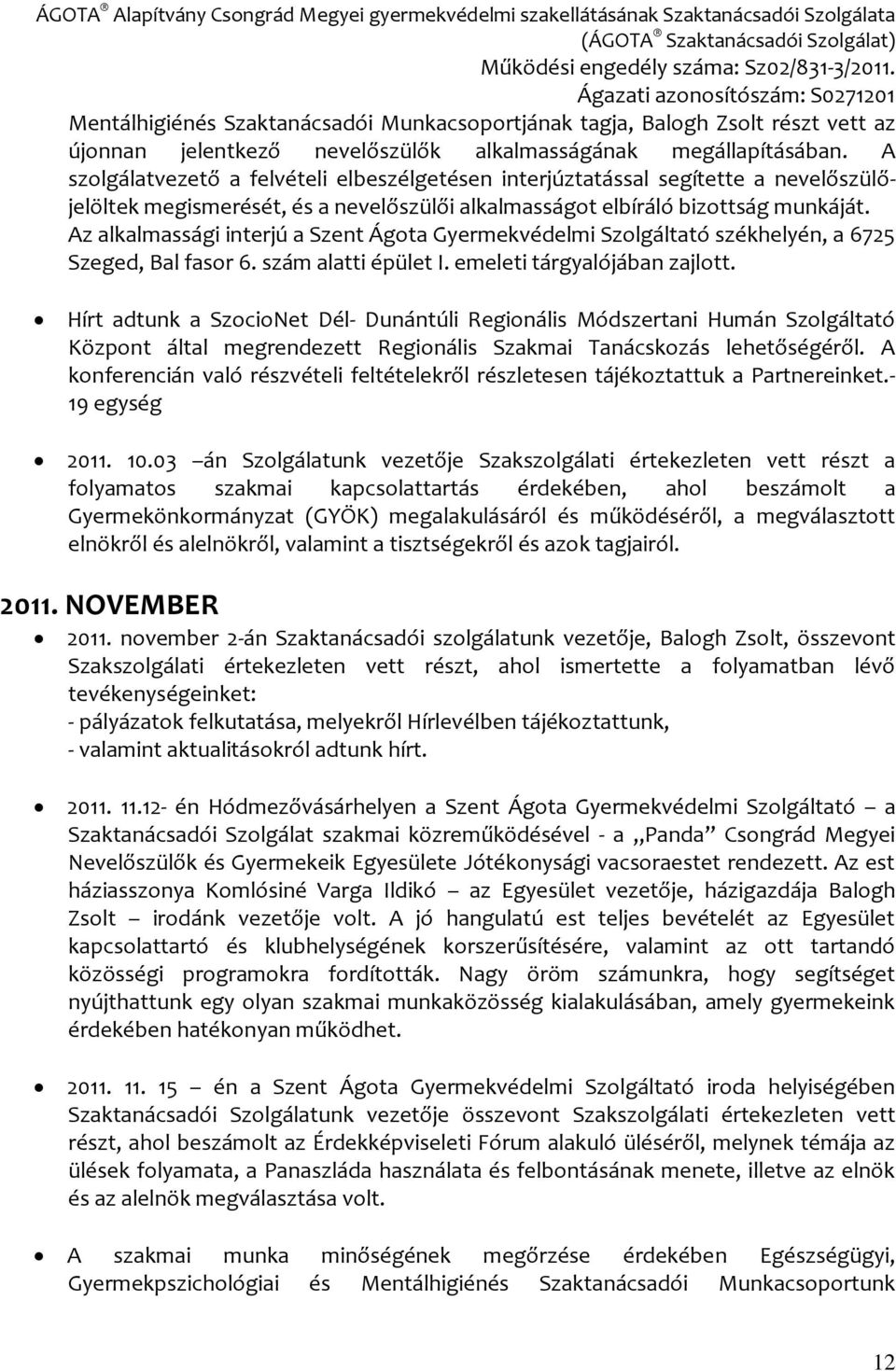 Az alkalmassági interjú a Szent Ágota Gyermekvédelmi Szolgáltató székhelyén, a 6725 Szeged, Bal fasor 6. szám alatti épület I. emeleti tárgyalójában zajlott.