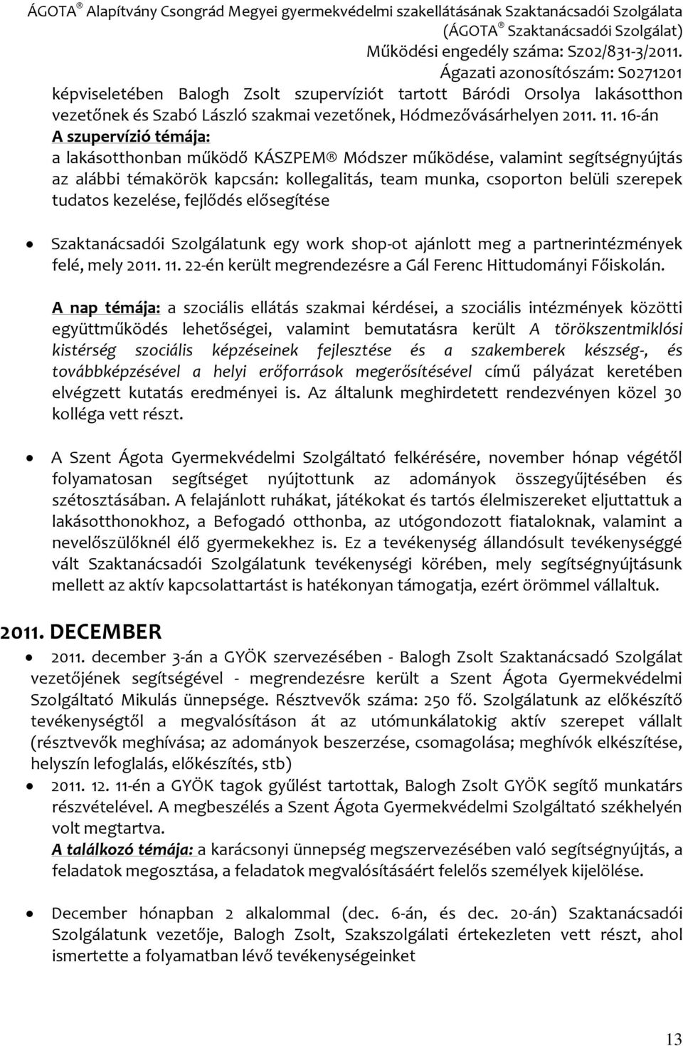 kezelése, fejlődés elősegítése Szaktanácsadói Szolgálatunk egy work shop-ot ajánlott meg a partnerintézmények felé, mely 2011. 11. 22-én került megrendezésre a Gál Ferenc Hittudományi Főiskolán.