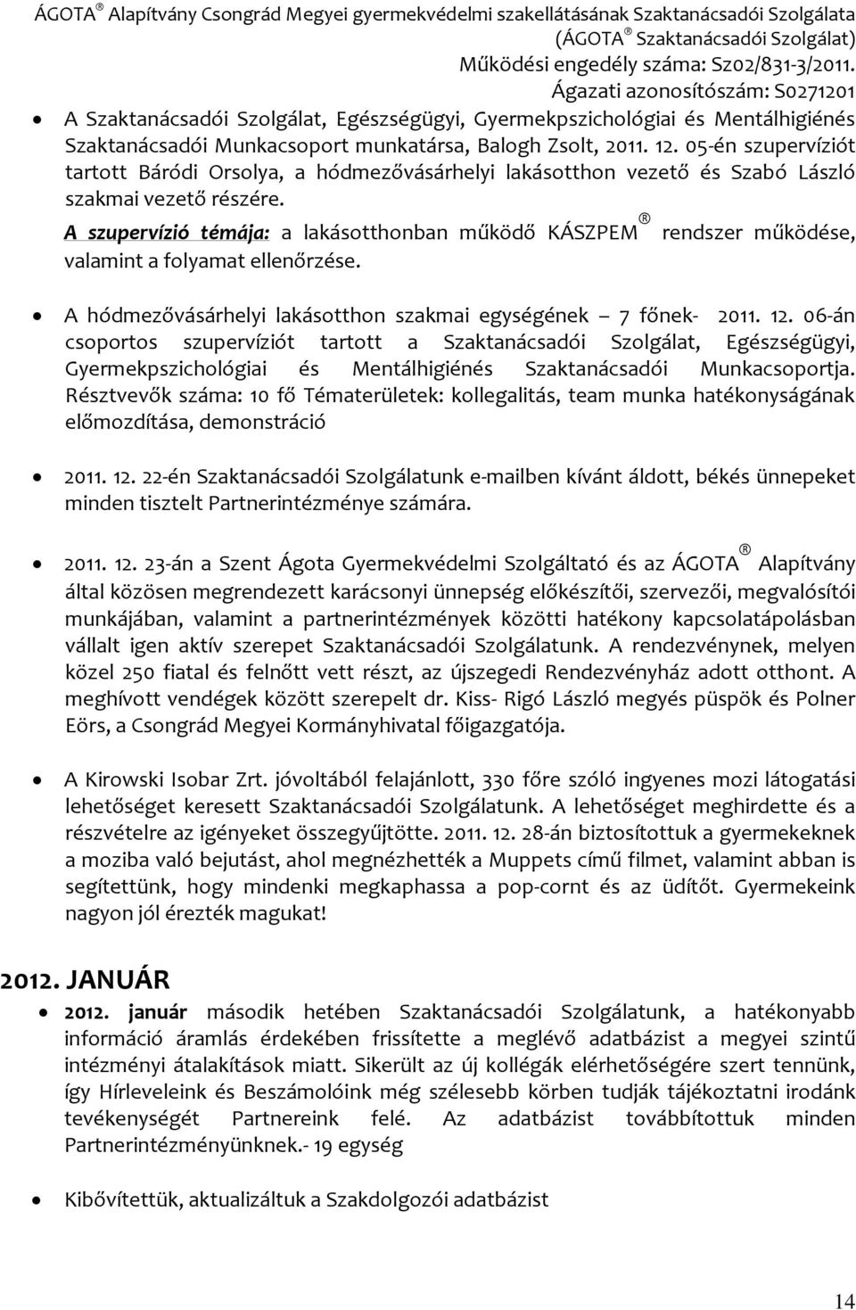 A szupervízió témája: a lakásotthonban működő KÁSZPEM rendszer működése, valamint a folyamat ellenőrzése. A hódmezővásárhelyi lakásotthon szakmai egységének 7 főnek- 2011. 12.