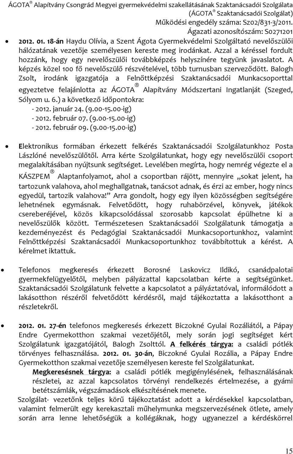 Balogh Zsolt, irodánk igazgatója a Felnőttképzési Szaktanácsadói Munkacsoporttal egyeztetve felajánlotta az ÁGOTA Alapítvány Módszertani Ingatlanját (Szeged, Sólyom u. 6.