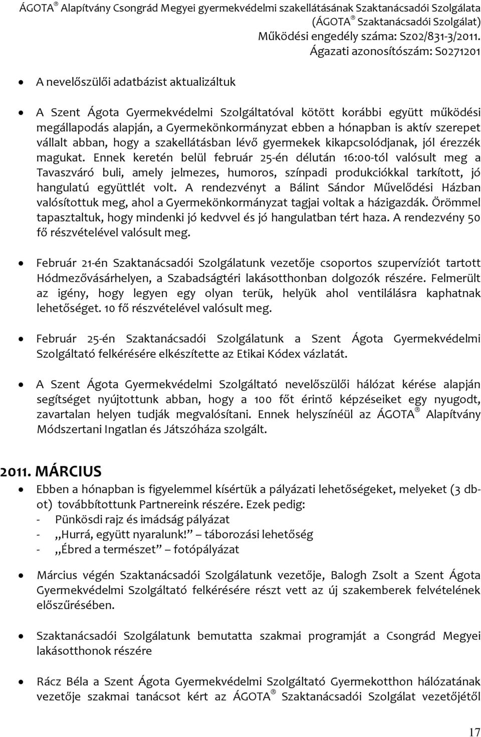 Ennek keretén belül február 25-én délután 16:00-tól valósult meg a Tavaszváró buli, amely jelmezes, humoros, színpadi produkciókkal tarkított, jó hangulatú együttlét volt.