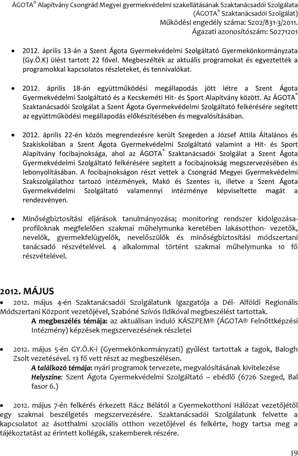 április 18-án együttműködési megállapodás jött létre a Szent Ágota Gyermekvédelmi Szolgáltató és a Kecskeméti Hit- és Sport Alapítvány között.