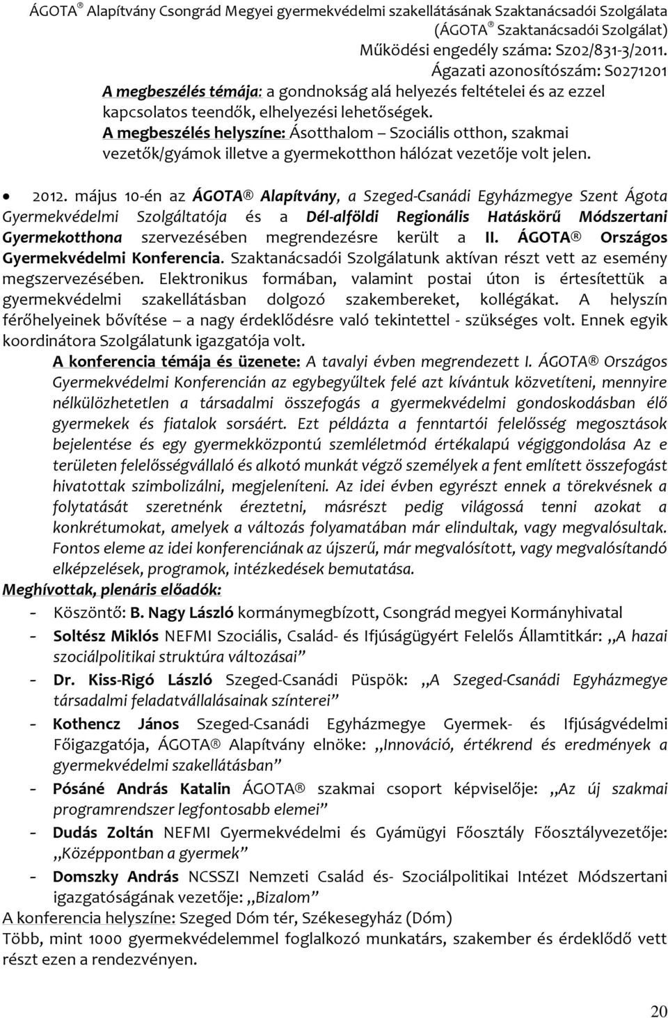 május 10-én az ÁGOTA Alapítvány, a Szeged-Csanádi Egyházmegye Szent Ágota Gyermekvédelmi Szolgáltatója és a Dél-alföldi Regionális Hatáskörű Módszertani Gyermekotthona szervezésében megrendezésre