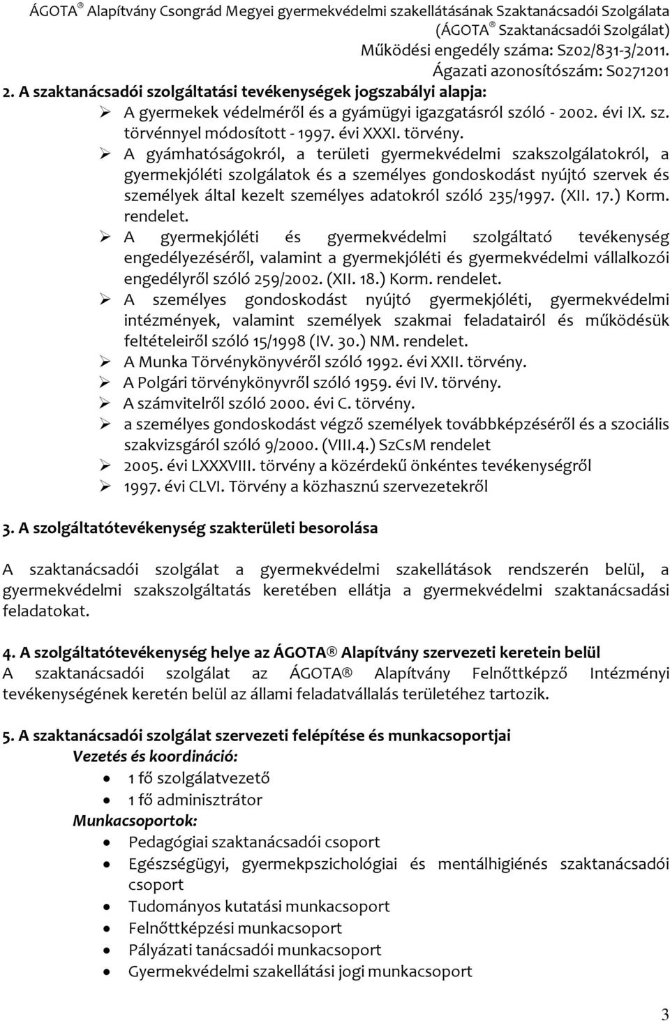 (XII. 17.) Korm. rendelet. A gyermekjóléti és gyermekvédelmi szolgáltató tevékenység engedélyezéséről, valamint a gyermekjóléti és gyermekvédelmi vállalkozói engedélyről szóló 259/2002. (XII. 18.