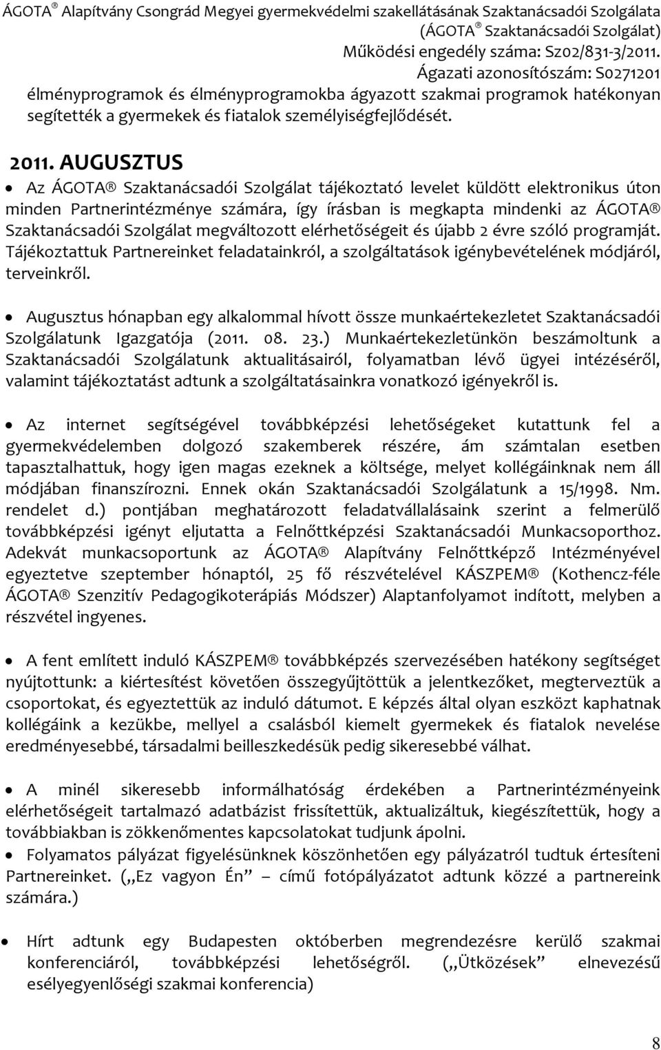 megváltozott elérhetőségeit és újabb 2 évre szóló programját. Tájékoztattuk Partnereinket feladatainkról, a szolgáltatások igénybevételének módjáról, terveinkről.