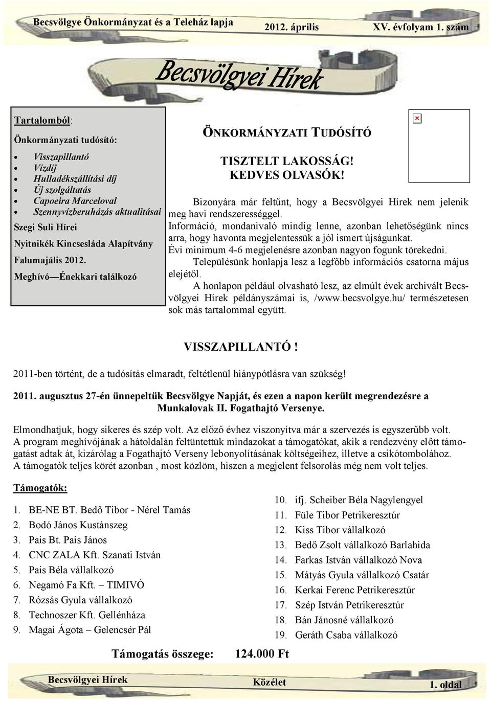 Alapítvány Falumajális 2012. Meghívó Énekkari találkozó ÖNKORMÁNYZATI TUDÓSÍTÓ TISZTELT LAKOSSÁG! KEDVES OLVASÓK! Bizonyára már feltűnt, hogy a Becsvölgyei Hírek nem jelenik meg havi rendszerességgel.