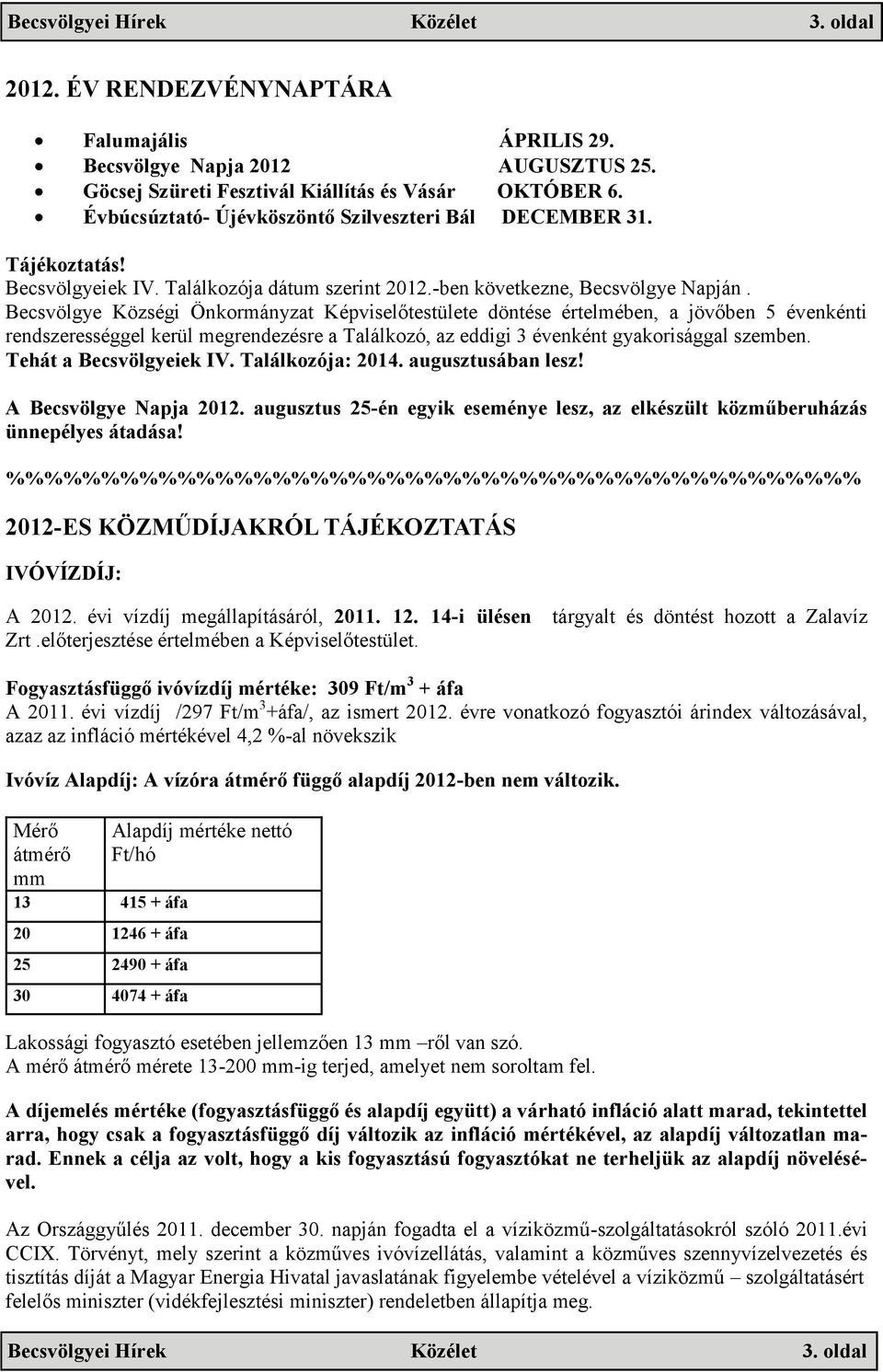 Becsvölgye Községi Önkormányzat Képviselőtestülete döntése értelmében, a jövőben 5 évenkénti rendszerességgel kerül megrendezésre a Találkozó, az eddigi 3 évenként gyakorisággal szemben.