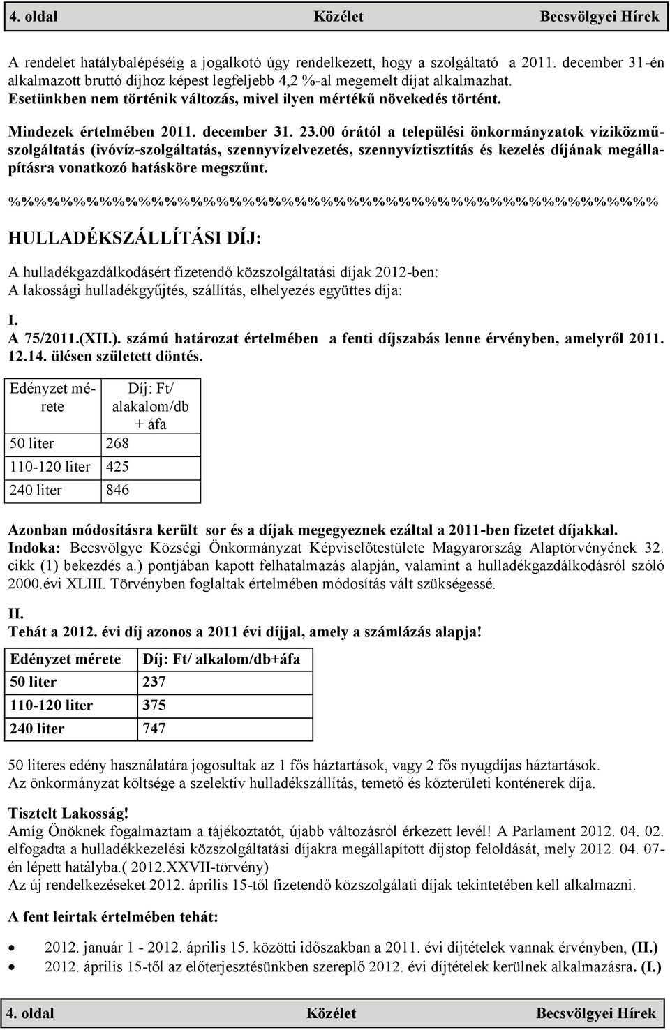 december 31. 23.00 órától a települési önkormányzatok víziközműszolgáltatás (ivóvíz-szolgáltatás, szennyvízelvezetés, szennyvíztisztítás és kezelés díjának megállapításra vonatkozó hatásköre megszűnt.