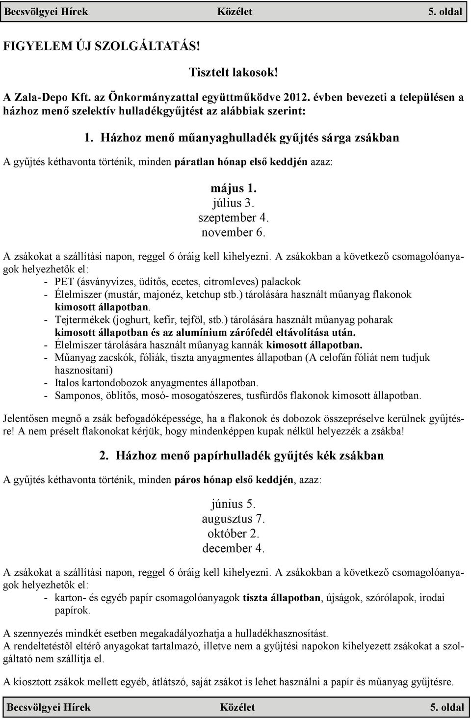 Házhoz menő műanyaghulladék gyűjtés sárga zsákban A gyűjtés kéthavonta történik, minden páratlan hónap első keddjén azaz: május 1. július 3. szeptember 4. november 6.