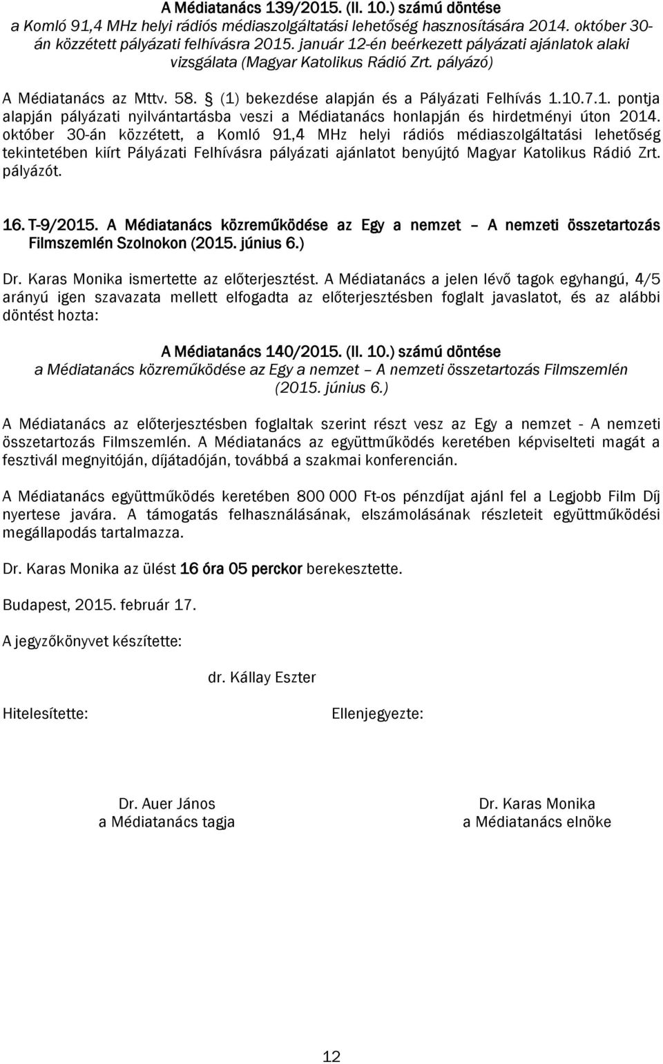 október 30-án közzétett, a Komló 91,4 MHz helyi rádiós médiaszolgáltatási lehetőség tekintetében kiírt Pályázati Felhívásra pályázati ajánlatot benyújtó Magyar Katolikus Rádió Zrt. pályázót. 16.