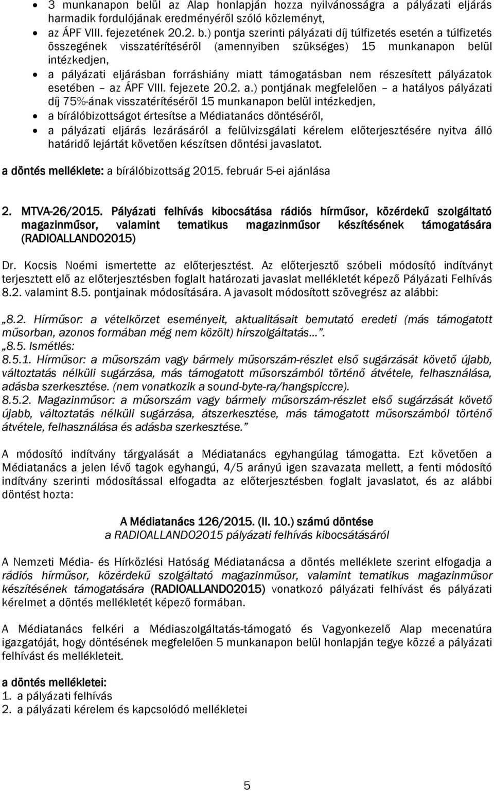 ) pontja szerinti pályázati díj túlfizetés esetén a túlfizetés összegének visszatérítéséről (amennyiben szükséges) 15 munkanapon belül intézkedjen, a pályázati eljárásban forráshiány miatt