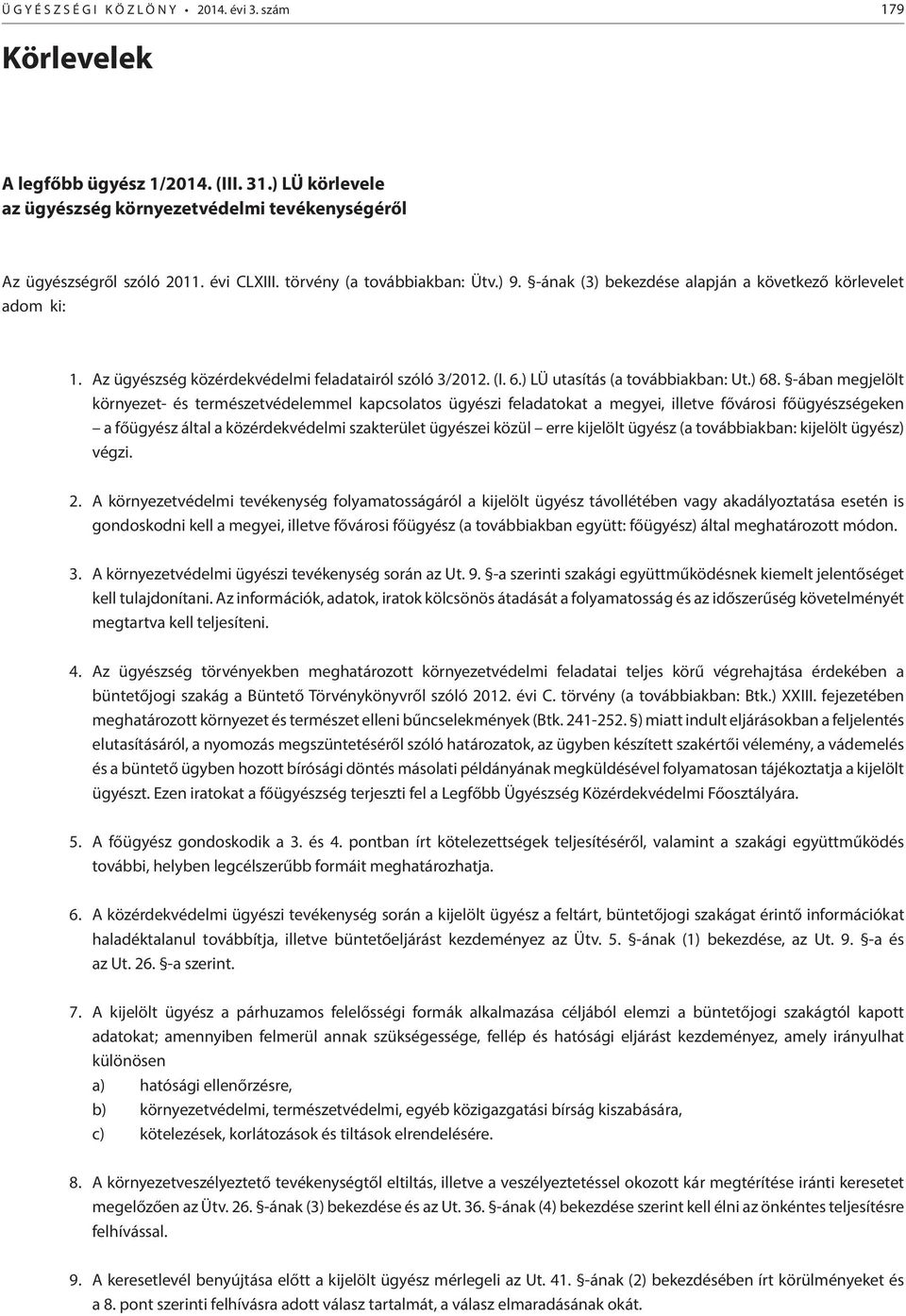 -ában megjelölt környezet- és természetvédelemmel kapcsolatos ügyészi feladatokat a megyei, illetve fővárosi főügyészségeken a főügyész által a közérdekvédelmi szakterület ügyészei közül erre