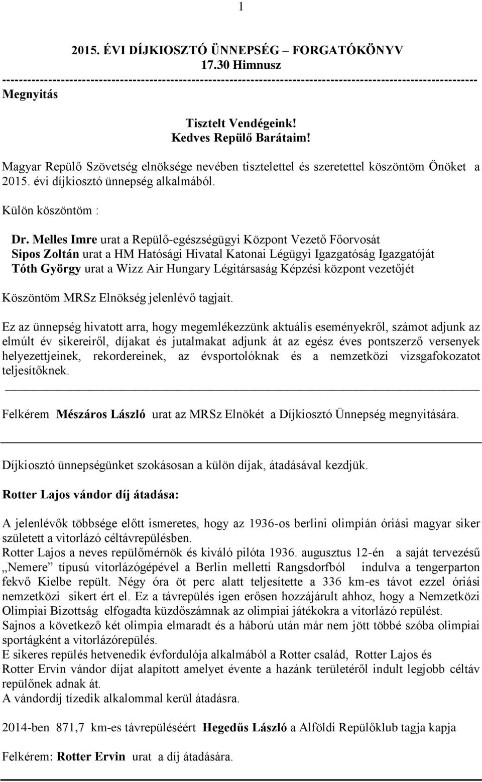 Magyar Repülő Szövetség elnöksége nevében tisztelettel és szeretettel köszöntöm Önöket a 2015. évi díjkiosztó ünnepség alkalmából. Külön köszöntöm : Dr.