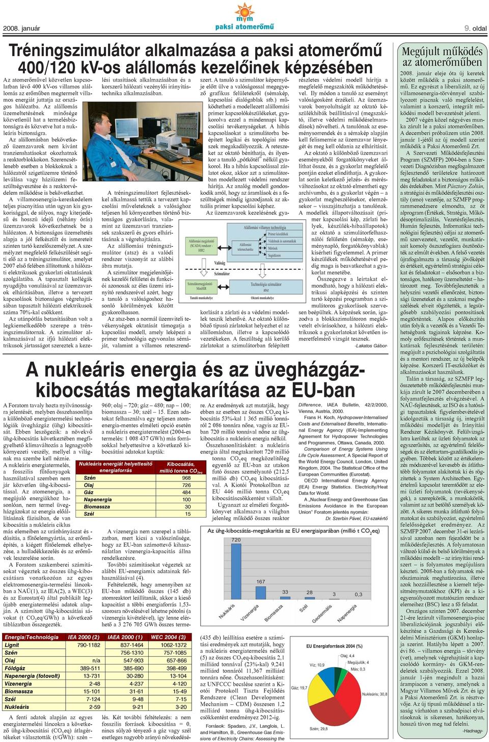 Ebben leszögezik: a növekvõ ühg-kibocsátás következtében megfigyelhetõ klímaváltozás a legnagyobb környezeti veszély, mellyel a világnak ma szembe kell néznie.