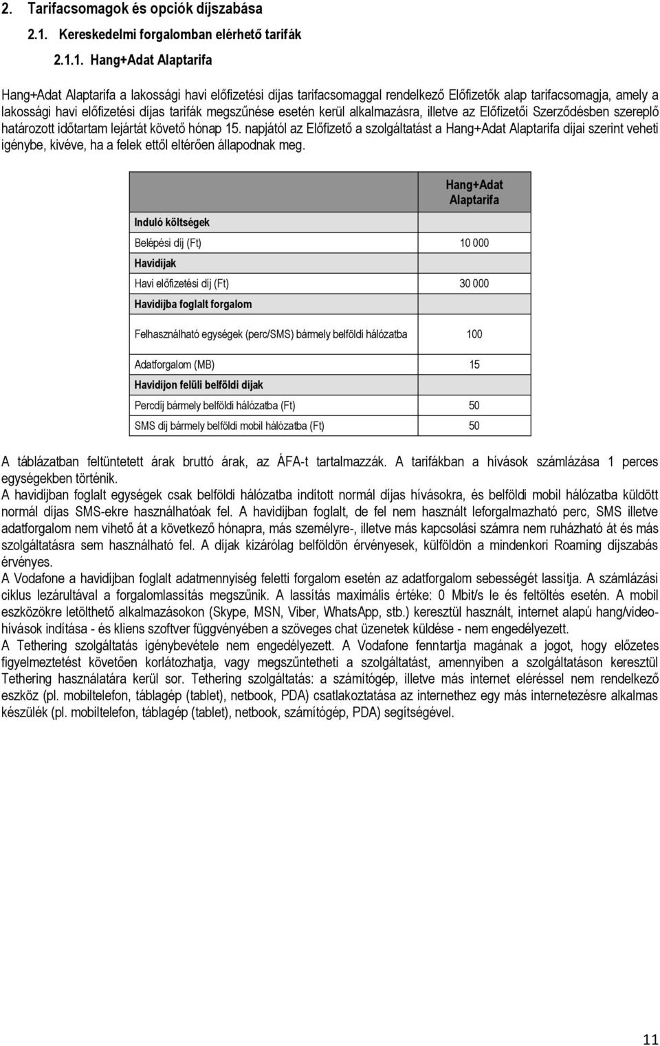 1. Hang+Adat Alaptarifa Hang+Adat Alaptarifa a lakossági havi előfizetési díjas tarifacsomaggal rendelkező Előfizetők alap tarifacsomagja, amely a lakossági havi előfizetési díjas tarifák megszűnése