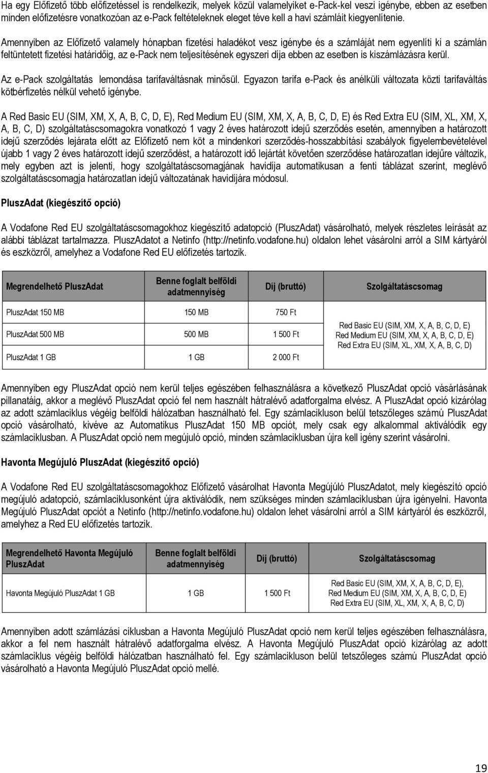 Amennyiben az Előfizető valamely hónapban fizetési haladékot vesz igénybe és a számláját nem egyenlíti ki a számlán feltüntetett fizetési határidőig, az e-pack nem teljesítésének egyszeri díja ebben