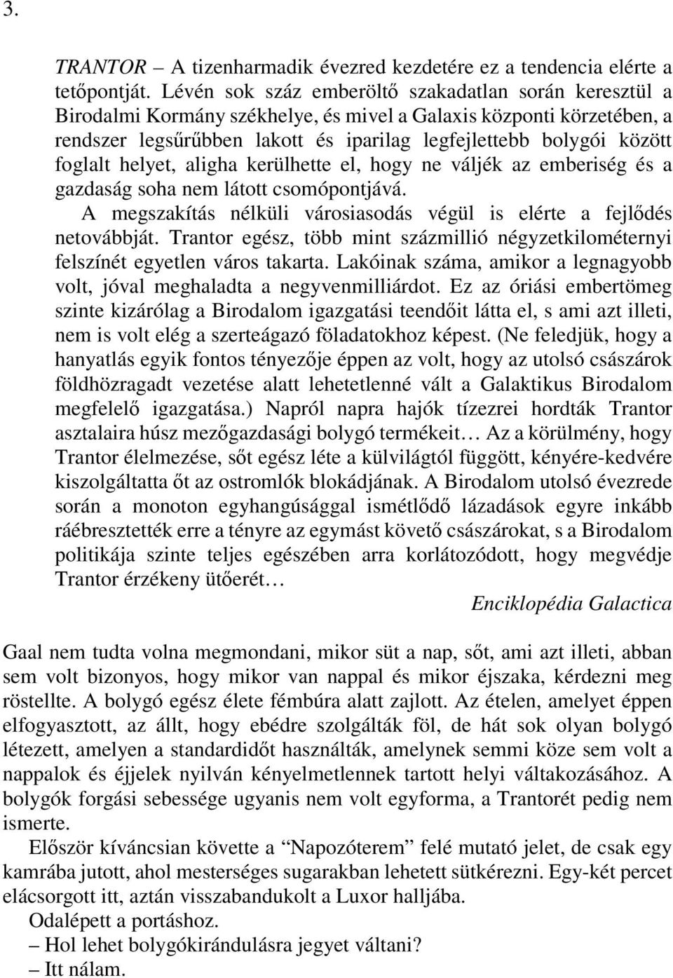 foglalt helyet, aligha kerülhette el, hogy ne váljék az emberiség és a gazdaság soha nem látott csomópontjává. A megszakítás nélküli városiasodás végül is elérte a fejlődés netovábbját.