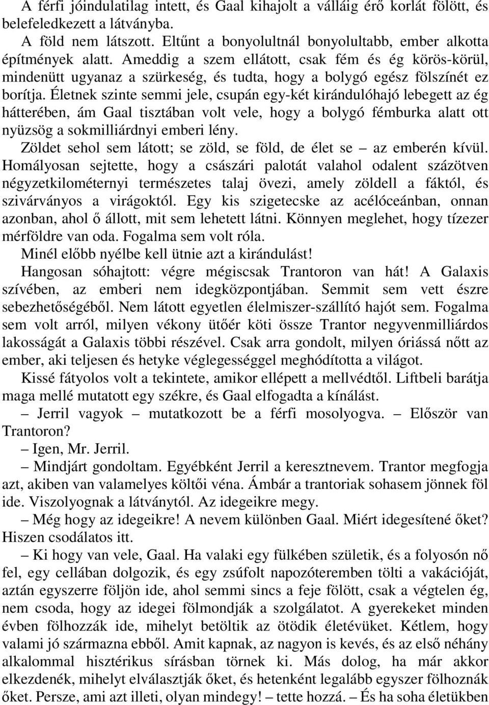 Életnek szinte semmi jele, csupán egy-két kirándulóhajó lebegett az ég hátterében, ám Gaal tisztában volt vele, hogy a bolygó fémburka alatt ott nyüzsög a sokmilliárdnyi emberi lény.