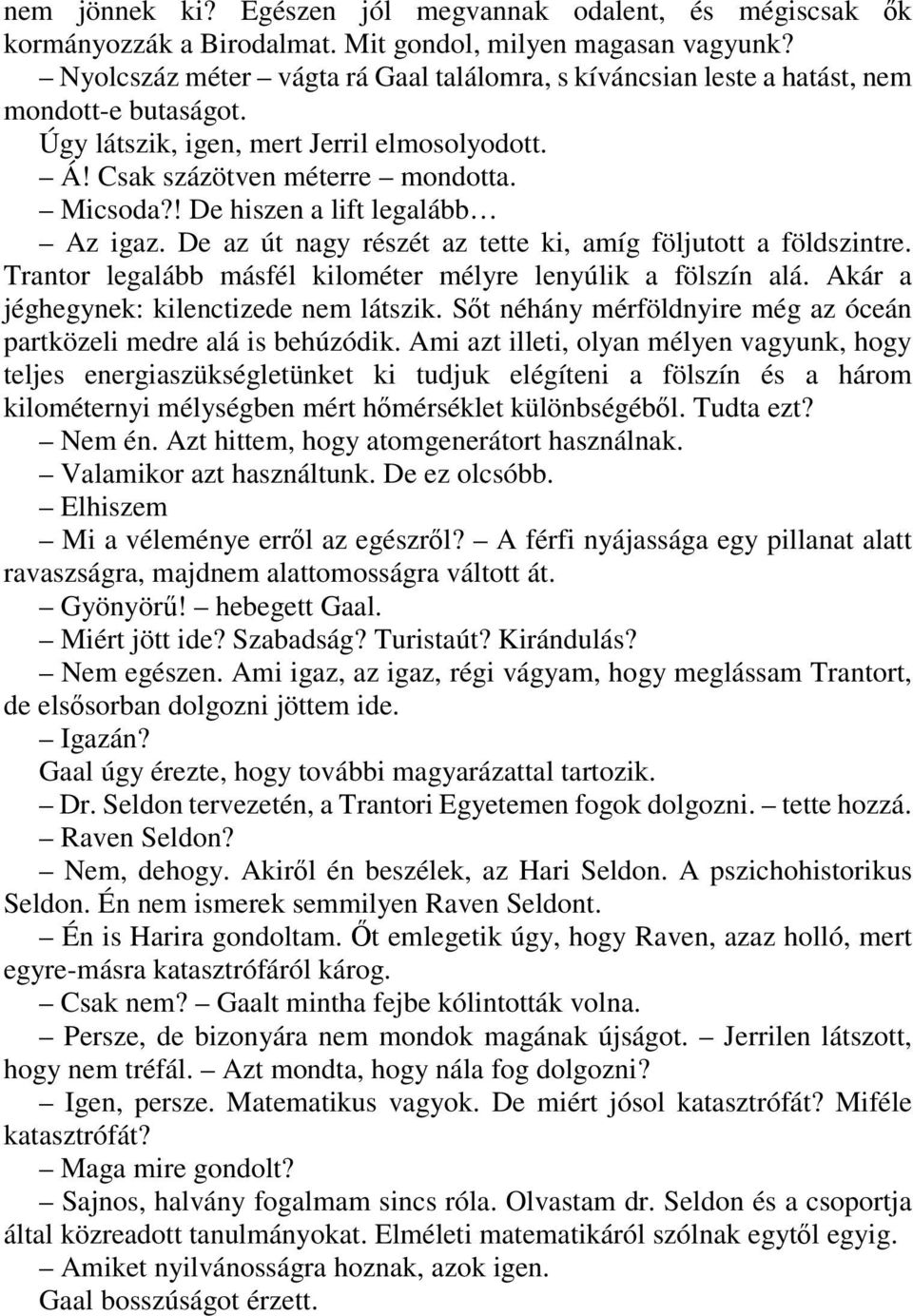 ! De hiszen a lift legalább Az igaz. De az út nagy részét az tette ki, amíg följutott a földszintre. Trantor legalább másfél kilométer mélyre lenyúlik a fölszín alá.