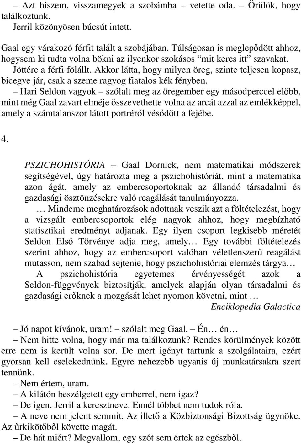 Akkor látta, hogy milyen öreg, szinte teljesen kopasz, bicegve jár, csak a szeme ragyog fiatalos kék fényben.