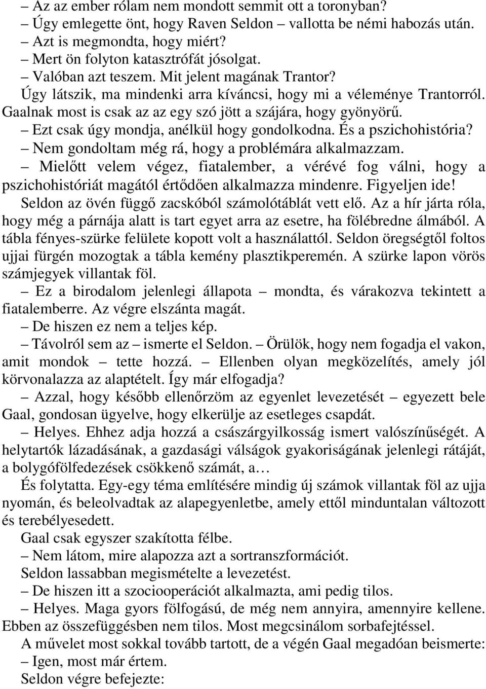 Ezt csak úgy mondja, anélkül hogy gondolkodna. És a pszichohistória? Nem gondoltam még rá, hogy a problémára alkalmazzam.