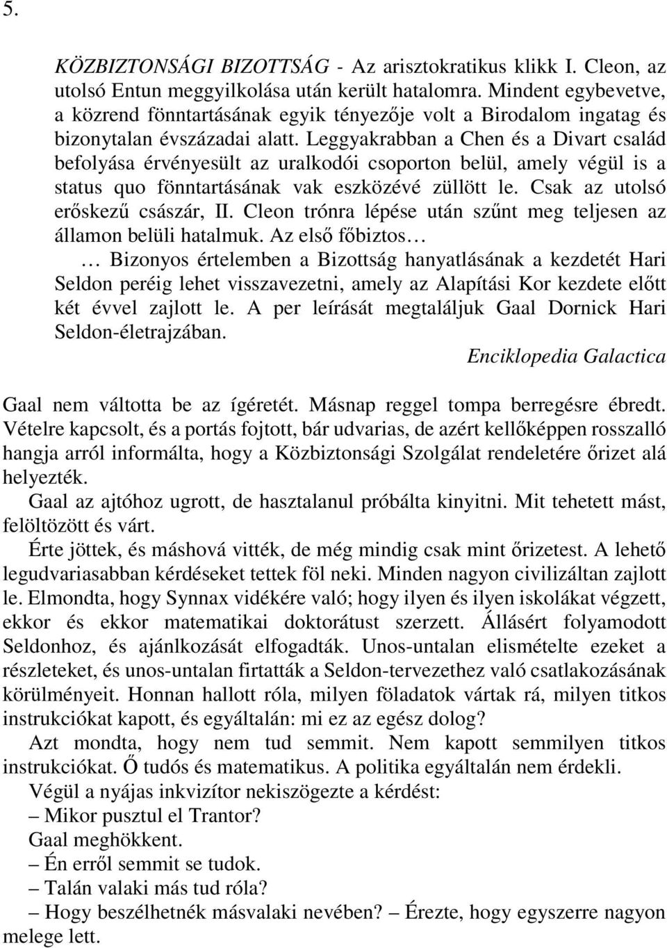 Leggyakrabban a Chen és a Divart család befolyása érvényesült az uralkodói csoporton belül, amely végül is a status quo fönntartásának vak eszközévé züllött le. Csak az utolsó erőskezű császár, II.