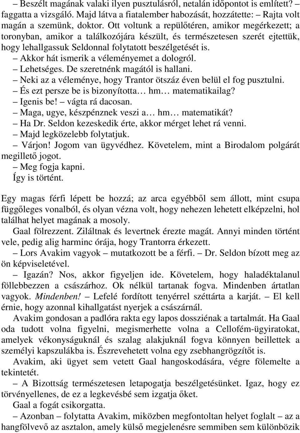 Akkor hát ismerik a véleményemet a dologról. Lehetséges. De szeretnénk magától is hallani. Neki az a véleménye, hogy Trantor ötszáz éven belül el fog pusztulni.