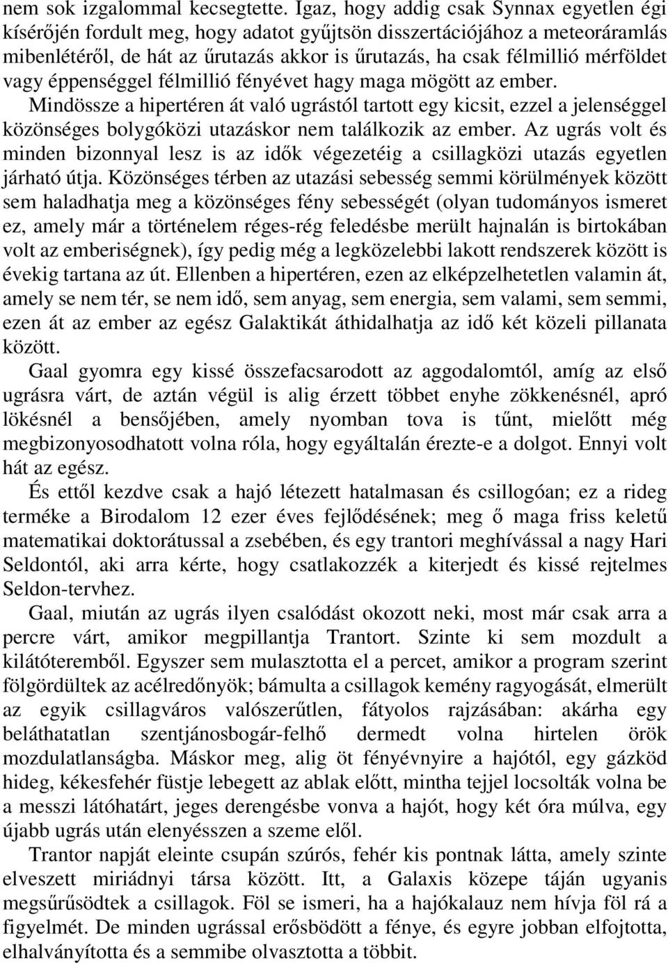 vagy éppenséggel félmillió fényévet hagy maga mögött az ember. Mindössze a hipertéren át való ugrástól tartott egy kicsit, ezzel a jelenséggel közönséges bolygóközi utazáskor nem találkozik az ember.