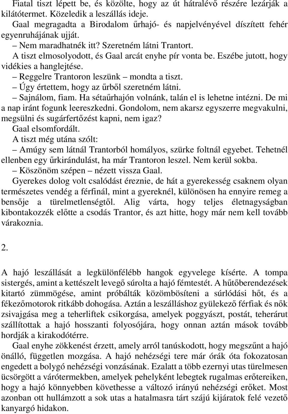 Eszébe jutott, hogy vidékies a hanglejtése. Reggelre Trantoron leszünk mondta a tiszt. Úgy értettem, hogy az űrből szeretném látni. Sajnálom, fiam. Ha sétaűrhajón volnánk, talán el is lehetne intézni.