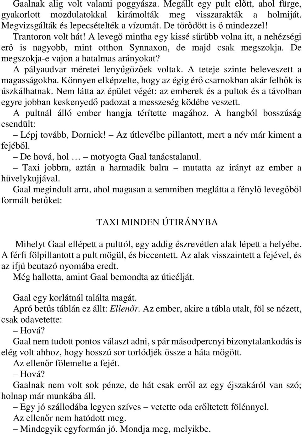 De megszokja-e vajon a hatalmas arányokat? A pályaudvar méretei lenyűgözőek voltak. A teteje szinte beleveszett a magasságokba.