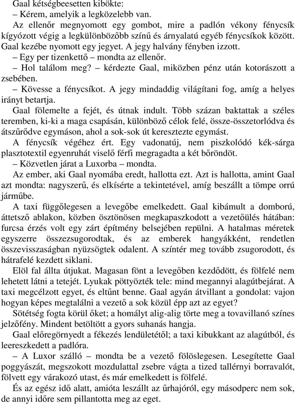 A jegy halvány fényben izzott. Egy per tizenkettő mondta az ellenőr. Hol találom meg? kérdezte Gaal, miközben pénz után kotorászott a zsebében. Kövesse a fénycsíkot.