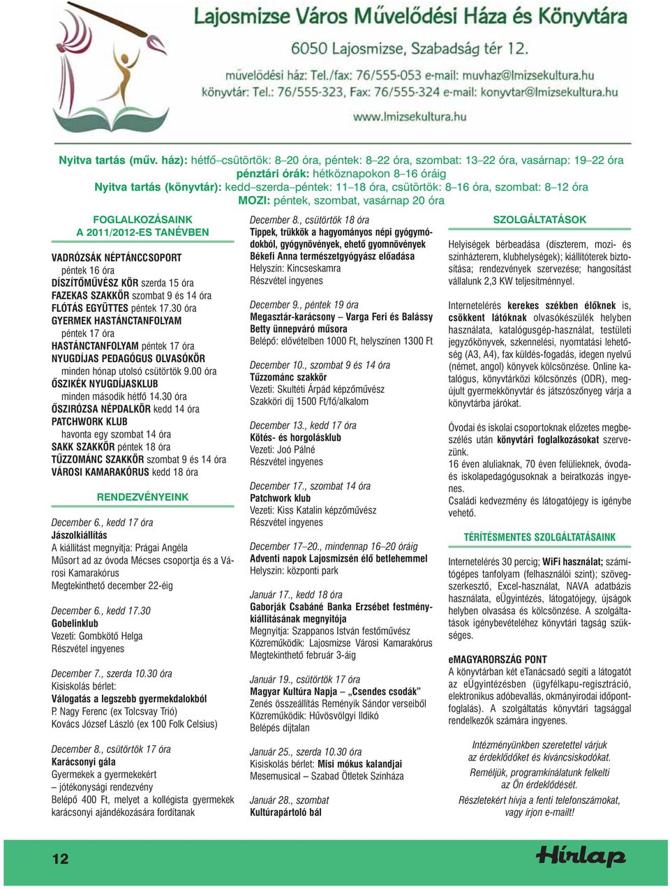 8 16 óra, szombat: 8 12 óra MOZI: péntek, szombat, vasárnap 20 óra FOGLALKOZÁSAINK A 2011/2012-ES TANÉVBEN VADRÓZSÁK NÉPTÁNCCSOPORT péntek 16 óra DÍSZÍTÕMÛVÉSZ KÖR szerda 15 óra FAZEKAS SZAKKÖR