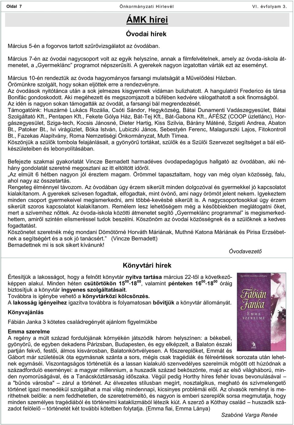 A gyerekek nagyon izgatottan várták ezt az eseményt. Március 10-én rendeztük az óvoda hagyományos farsangi mulatságát a Művelődési Házban. Örömünkre szolgált, hogy sokan eljöttek erre a rendezvényre.