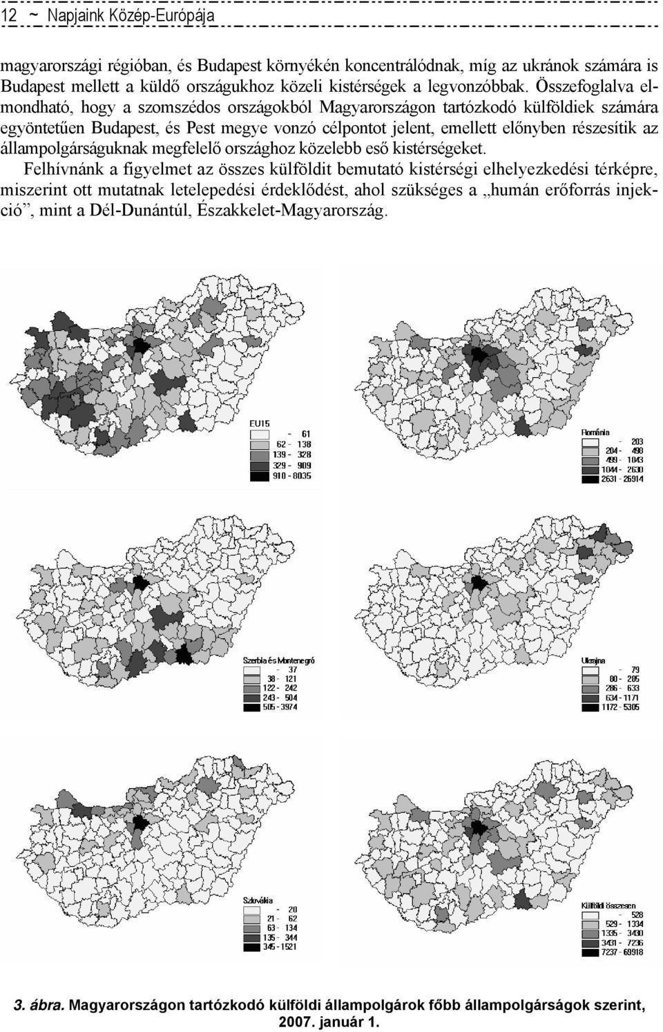 állampolgárságuknak megfelelő országhoz közelebb eső kistérségeket.