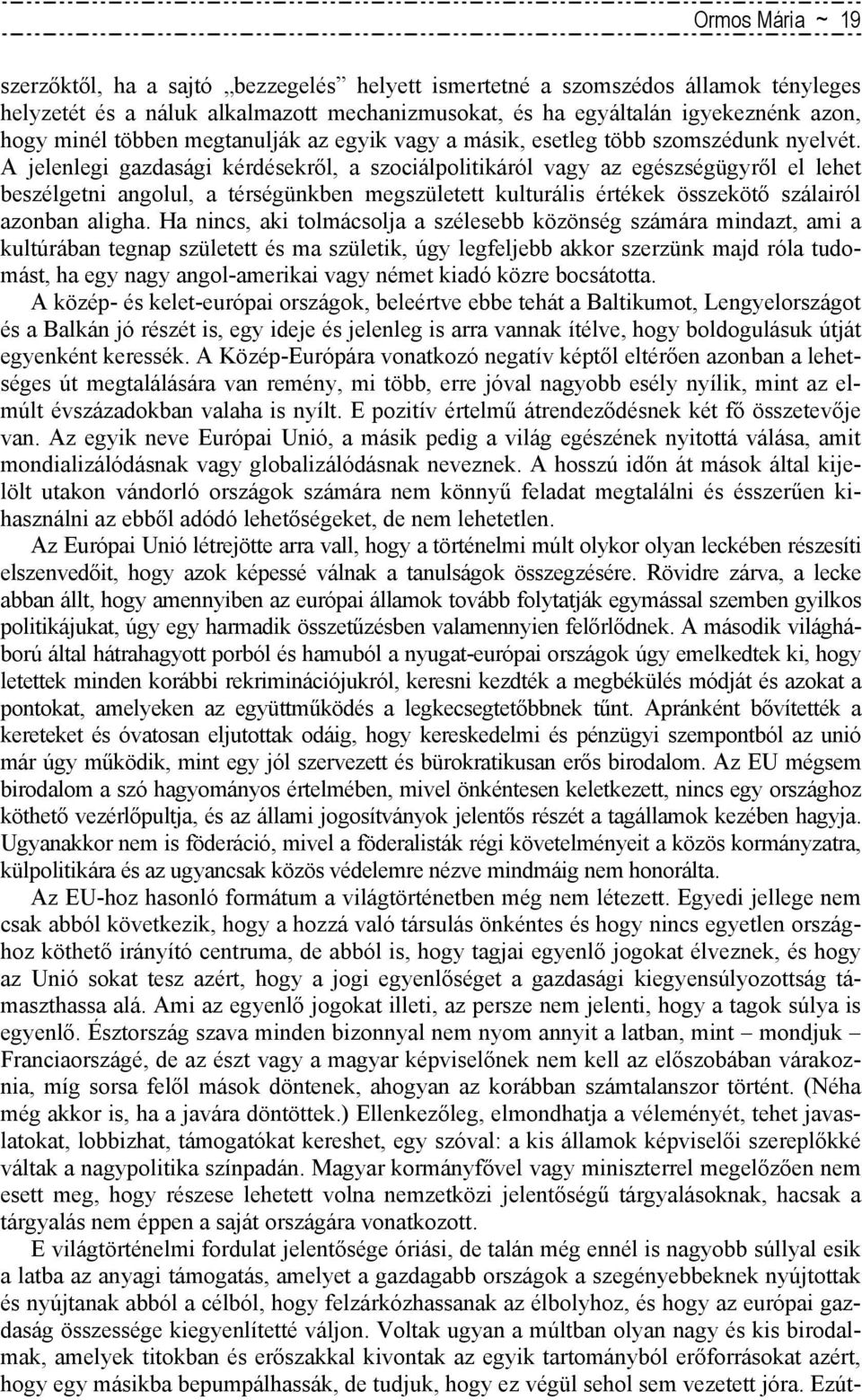 A jelenlegi gazdasági kérdésekről, a szociálpolitikáról vagy az egészségügyről el lehet beszélgetni angolul, a térségünkben megszületett kulturális értékek összekötő szálairól azonban aligha.