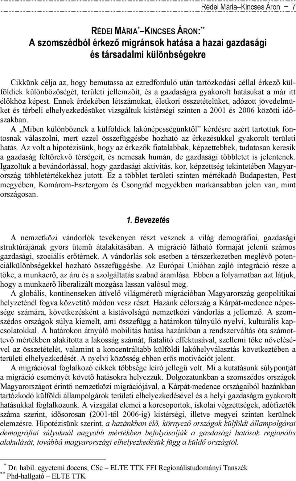 Ennek érdekében létszámukat, életkori összetételüket, adózott jövedelmüket és térbeli elhelyezkedésüket vizsgáltuk kistérségi szinten a 2001 és 2006 közötti időszakban.