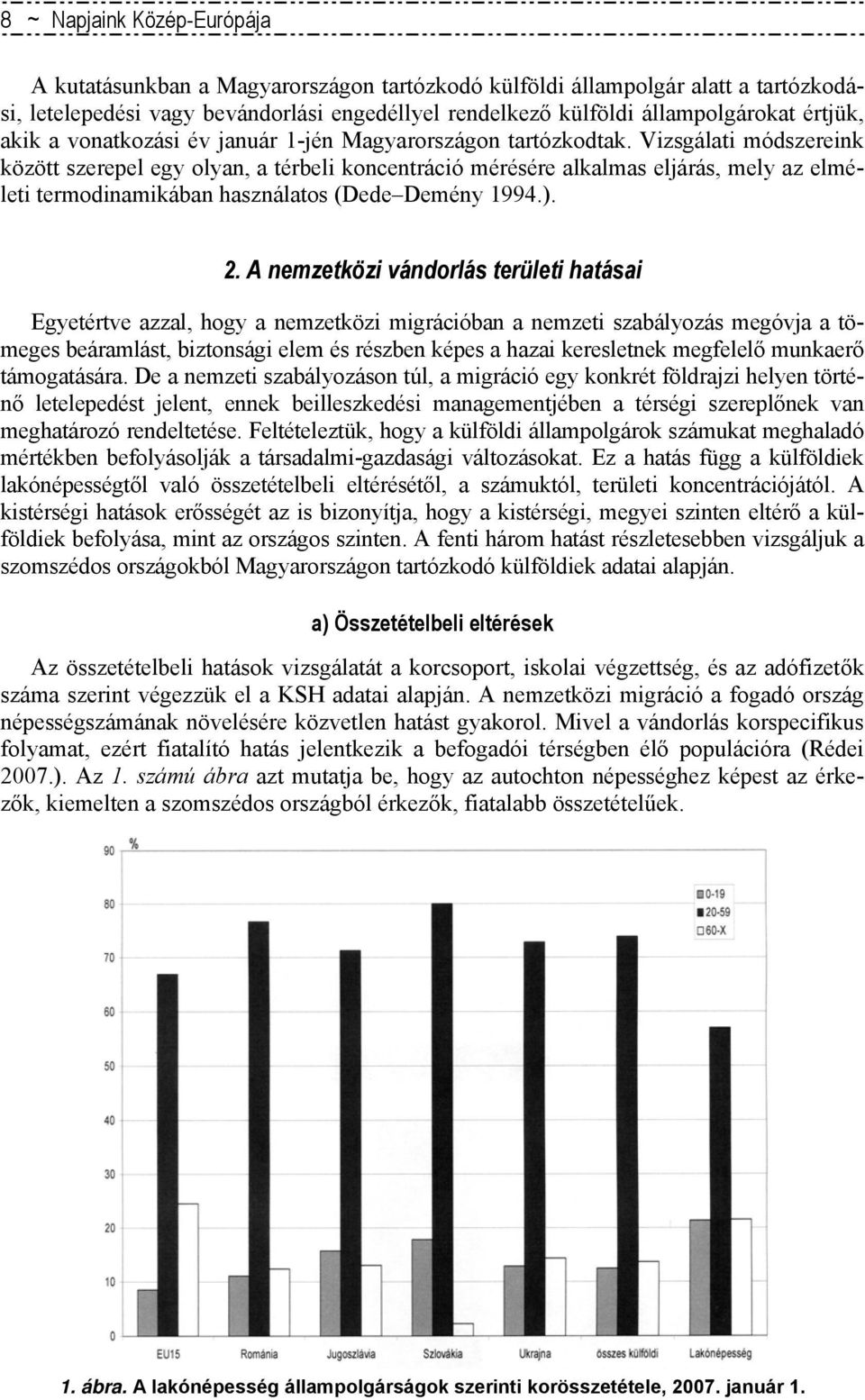 Vizsgálati módszereink között szerepel egy olyan, a térbeli koncentráció mérésére alkalmas eljárás, mely az elméleti termodinamikában használatos (Dede Demény 1994.). 2.