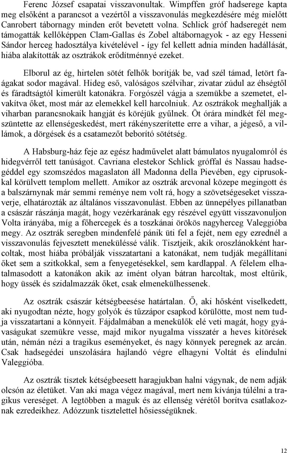 alakították az osztrákok erődítménnyé ezeket. Elborul az ég, hirtelen sötét felhők borítják be, vad szél támad, letört faágakat sodor magával.