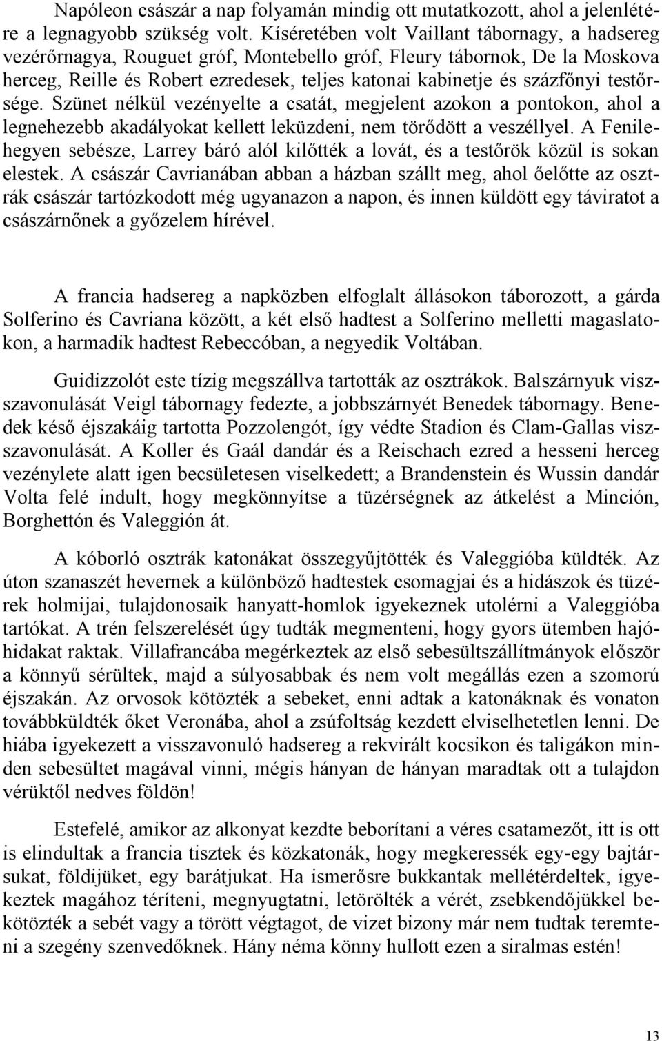 testőrsége. Szünet nélkül vezényelte a csatát, megjelent azokon a pontokon, ahol a legnehezebb akadályokat kellett leküzdeni, nem törődött a veszéllyel.