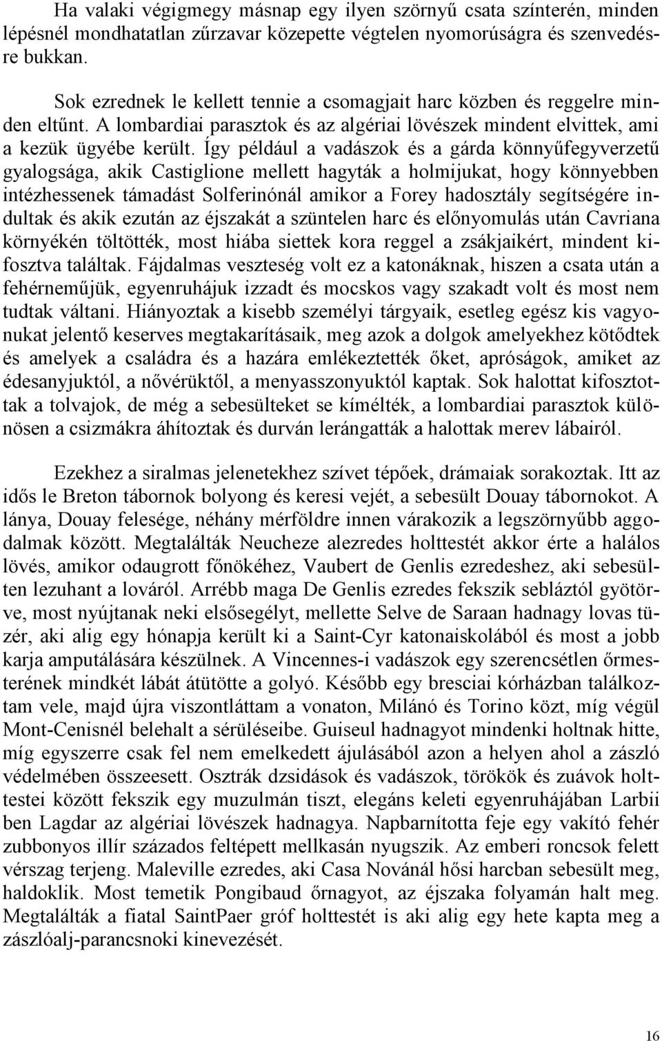 Így például a vadászok és a gárda könnyűfegyverzetű gyalogsága, akik Castiglione mellett hagyták a holmijukat, hogy könnyebben intézhessenek támadást Solferinónál amikor a Forey hadosztály