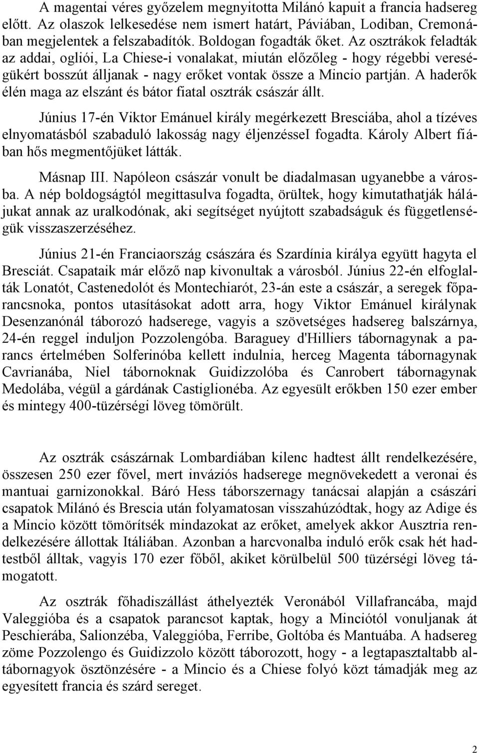 A haderők élén maga az elszánt és bátor fiatal osztrák császár állt. Június 17-én Viktor Emánuel király megérkezett Bresciába, ahol a tízéves elnyomatásból szabaduló lakosság nagy éljenzéssei fogadta.