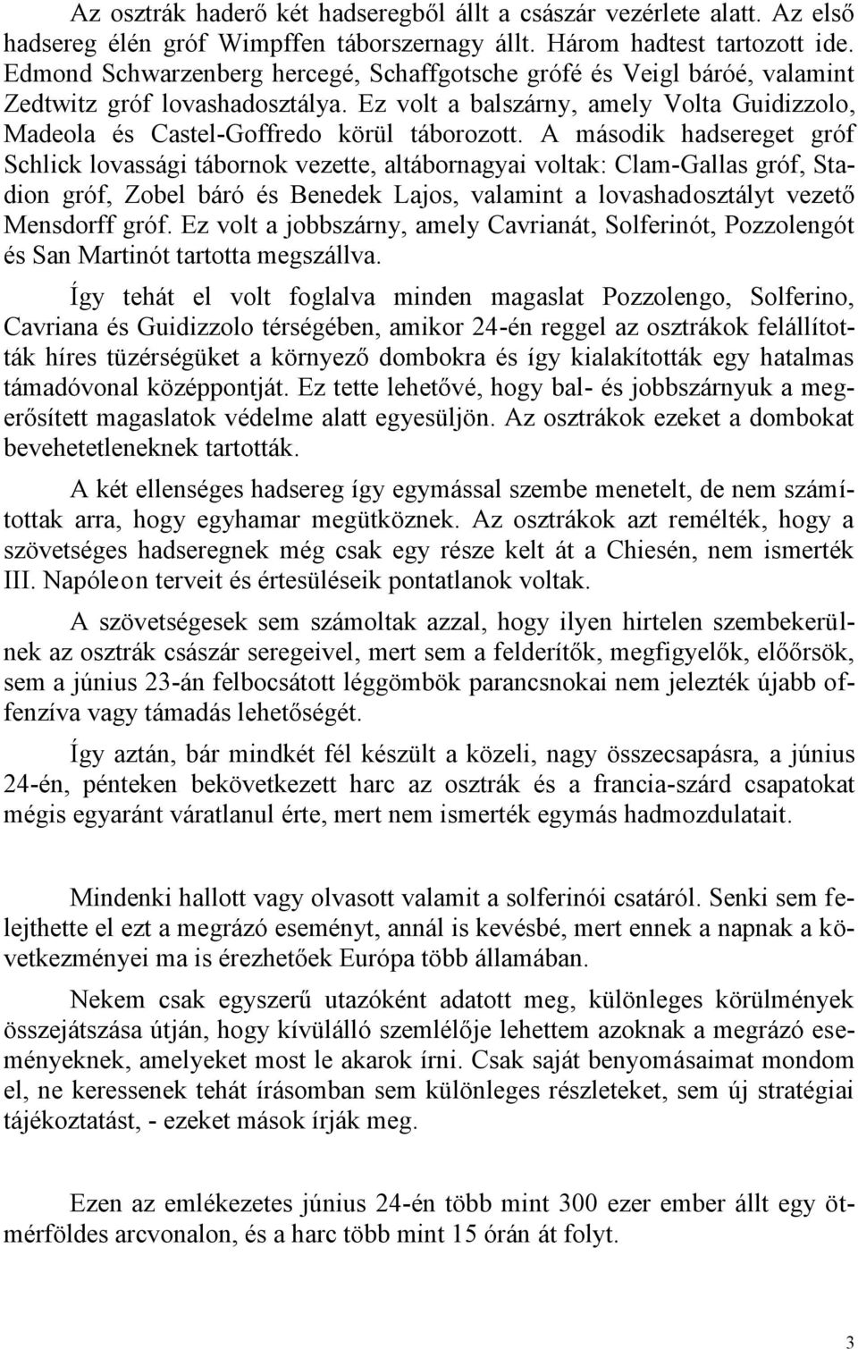 A második hadsereget gróf Schlick lovassági tábornok vezette, altábornagyai voltak: Clam-Gallas gróf, Stadion gróf, Zobel báró és Benedek Lajos, valamint a lovashadosztályt vezető Mensdorff gróf.