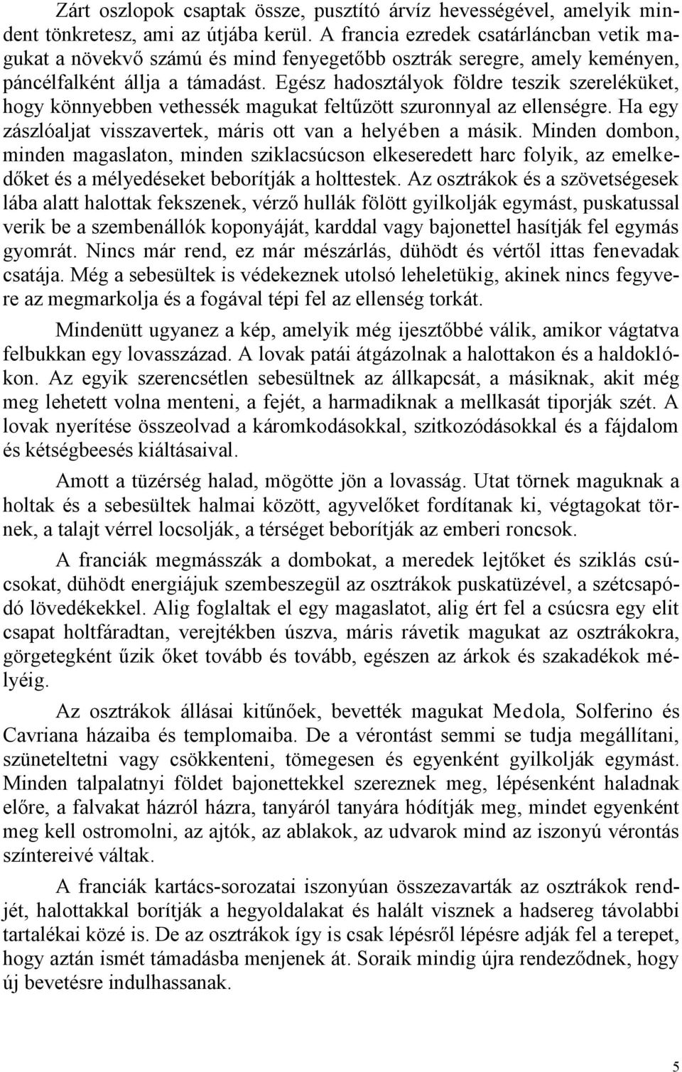 Egész hadosztályok földre teszik szereléküket, hogy könnyebben vethessék magukat feltűzött szuronnyal az ellenségre. Ha egy zászlóaljat visszavertek, máris ott van a helyében a másik.