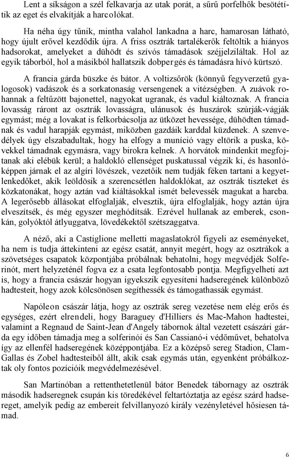 A friss osztrák tartalékerők feltöltik a hiányos hadsorokat, amelyeket a dühödt és szívós támadások széjjelziláltak.