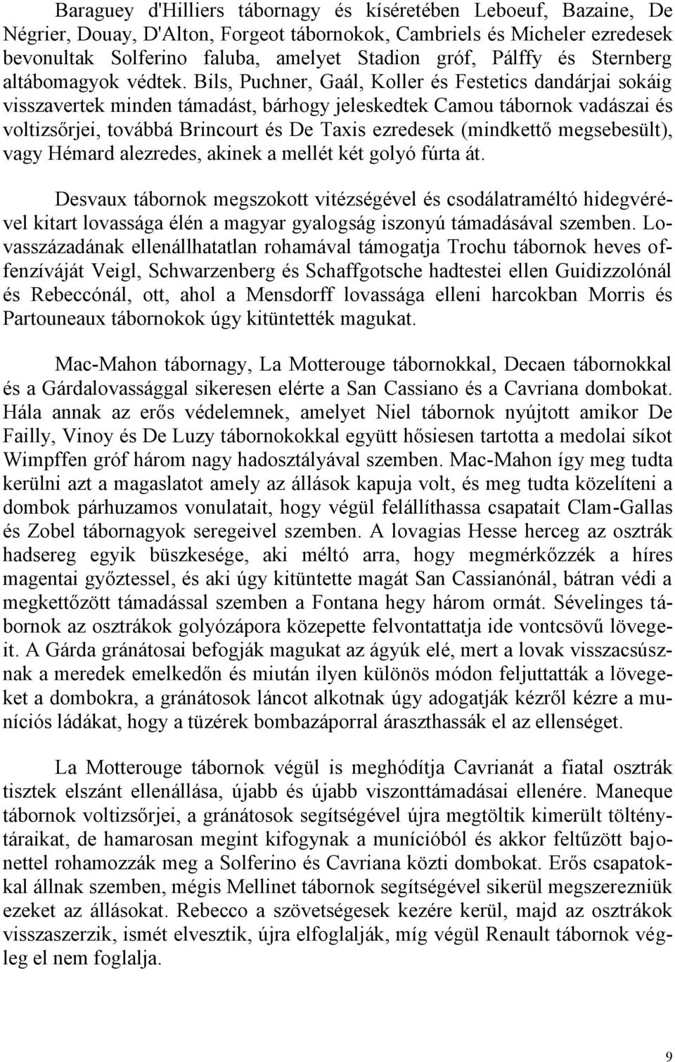 Bils, Puchner, Gaál, Koller és Festetics dandárjai sokáig visszavertek minden támadást, bárhogy jeleskedtek Camou tábornok vadászai és voltizsőrjei, továbbá Brincourt és De Taxis ezredesek (mindkettő