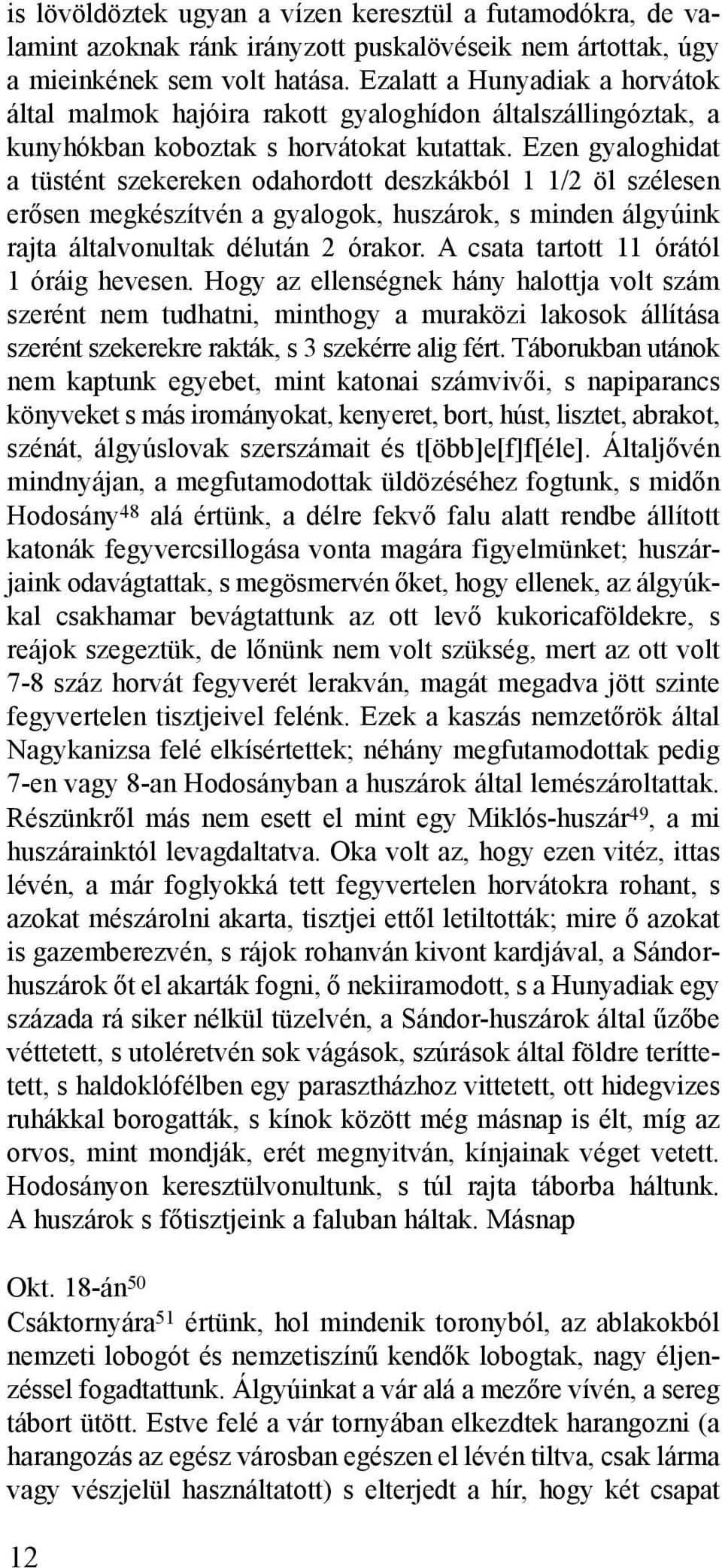 Ezen gyaloghidat a tüstént szekereken odahordott deszkákból 1 1/2 öl szélesen erõsen megkészítvén a gyalogok, huszárok, s minden álgyúink rajta általvonultak délután 2 órakor.