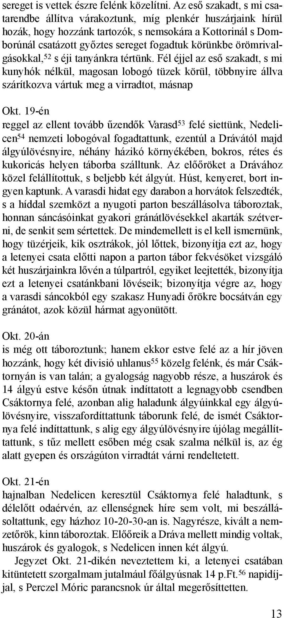 örömrivalgásokkal, 52 s éji tanyánkra tértünk. Fél éjjel az esõ szakadt, s mi kunyhók nélkül, magosan lobogó tüzek körül, többnyire állva szárítkozva vártuk meg a virradtot, másnap Okt.