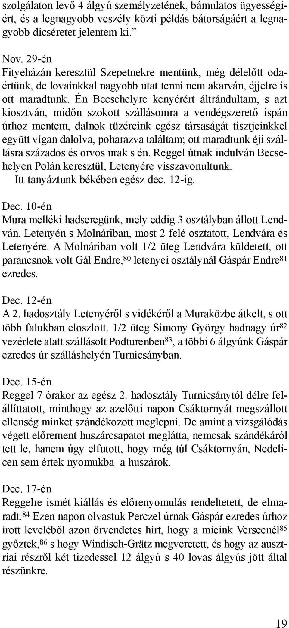 Én Becsehelyre kenyérért áltrándultam, s azt kiosztván, midõn szokott szállásomra a vendégszeretõ ispán úrhoz mentem, dalnok tüzéreink egész társaságát tisztjeinkkel együtt vígan dalolva, poharazva