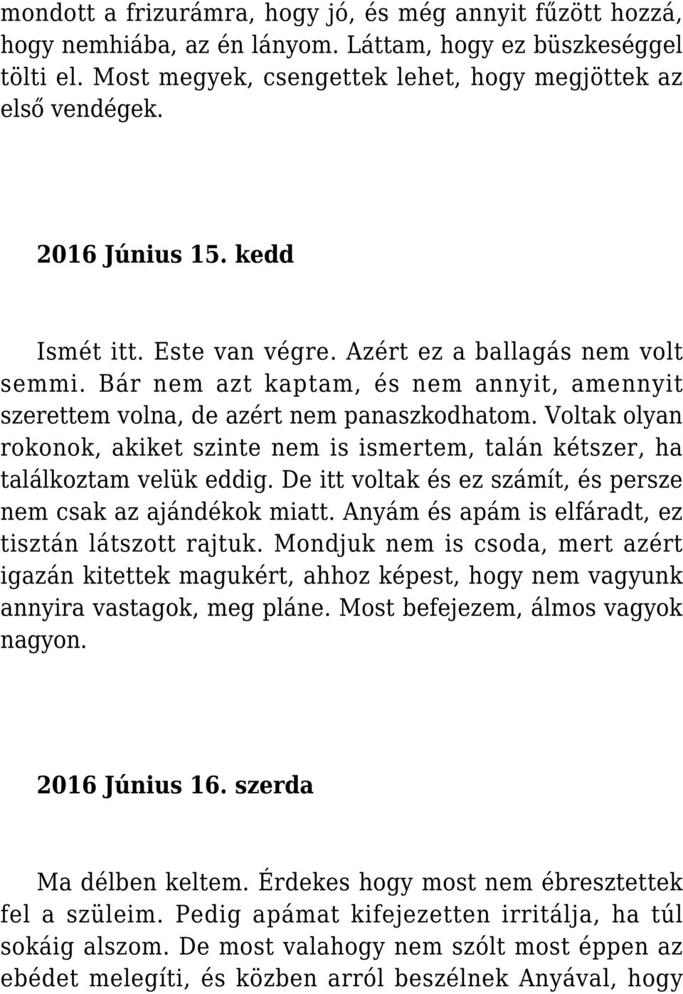 Voltak olyan rokonok, akiket szinte nem is ismertem, talán kétszer, ha találkoztam velük eddig. De itt voltak és ez számít, és persze nem csak az ajándékok miatt.