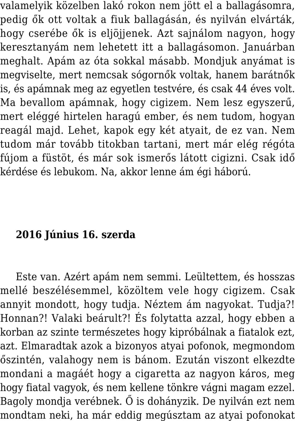 Mondjuk anyámat is megviselte, mert nemcsak sógornők voltak, hanem barátnők is, és apámnak meg az egyetlen testvére, és csak 44 éves volt. Ma bevallom apámnak, hogy cigizem.